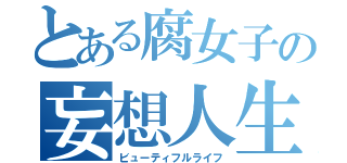 とある腐女子の妄想人生（ビューティフルライフ）