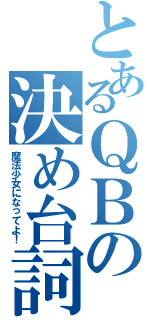 とあるＱＢの決め台詞（魔法少女になってよ！）