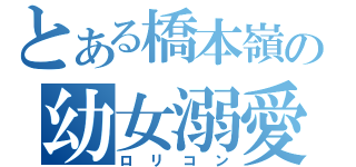 とある橋本嶺の幼女溺愛（ロリコン）