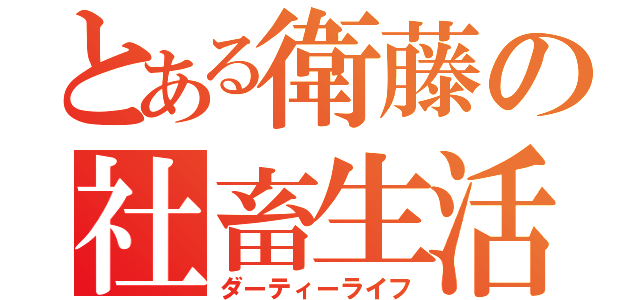 とある衛藤の社畜生活（ダーティーライフ）