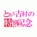 とある吉村の特別記念日（爆ぜろリア充）