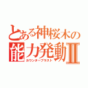 とある神桜木の能力発動Ⅱ（カウンターブラスト）