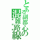 とある副都心の混雑路線（最凶線）