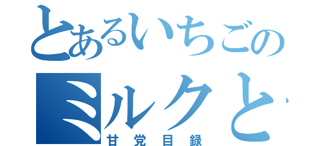 とあるいちごのミルクと（甘党目録）