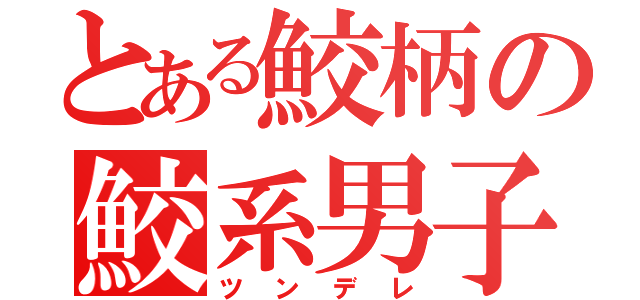 とある鮫柄の鮫系男子（ツンデレ）