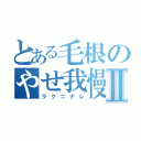 とある毛根のやせ我慢Ⅱ（ラクニナレ）