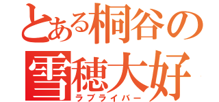 とある桐谷の雪穂大好（ラブライバー）