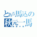 とある馬込の秋元一馬（誹謗中傷）