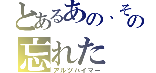 とあるあの、その忘れた（アルツハイマー）