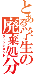 とある学生の廃棄処分（ジャッジメント）