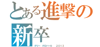 とある進撃の新卒（グリー　グロバール　 ２０１３）