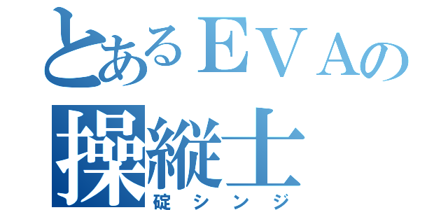 とあるＥＶＡの操縦士（碇シンジ）