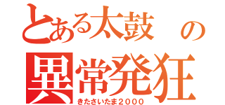 とある太鼓　の異常発狂（きたさいたま２０００）