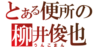 とある便所の柳井俊也（うんこまん）