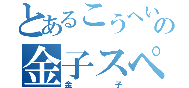 とあるこうへいの金子スペシャル（金子）