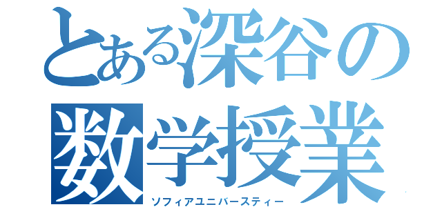 とある深谷の数学授業（ソフィアユニバースティー）