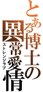 とある博士の異常愛情（ストレンジラブ）