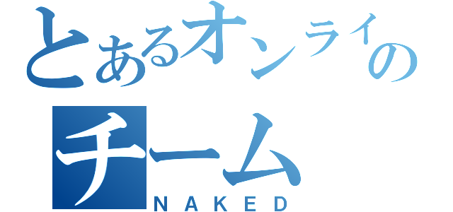 とあるオンラインのチーム（ＮＡＫＥＤ）