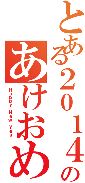 とある２０１４年のあけおめ（Ｈａｐｐｙ Ｎｅｗ Ｙｅａｒ）