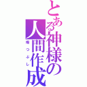 とある神様の人間作成（暇つぶし）