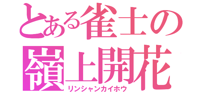 とある雀士の嶺上開花（リンシャンカイホウ）