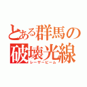 とある群馬の破壊光線（レーザービーム）