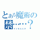 とある魔術の禁……？（インなんとか）