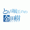 とある堀江のの金田樹（エンゲキブ）