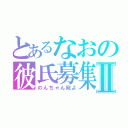 とあるなおの彼氏募集Ⅱ（のんちゃん宛よ）