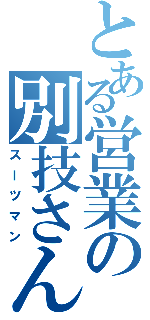 とある営業の別技さんⅡ（スーツマン）