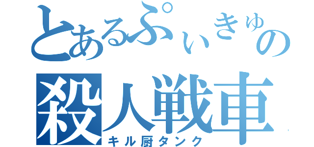 とあるぷぃきゅあの殺人戦車（キル厨タンク）