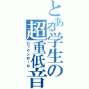 とある学生の超重低音（ロックンロール）