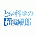 とある科学の超電磁郎（デールガン）