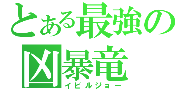 とある最強の凶暴竜（イビルジョー）