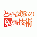 とある試験の勉強技術（）