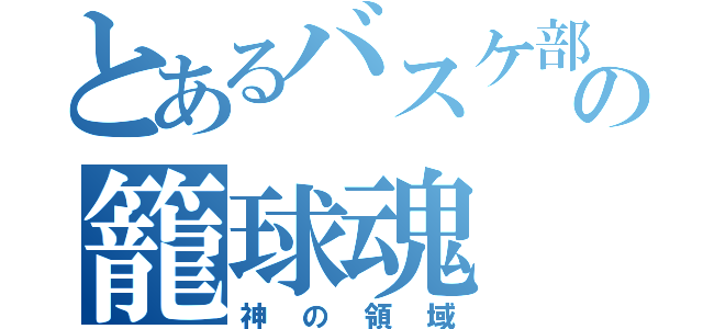 とあるバスケ部の籠球魂（神の領域）