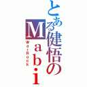 とある健悟のＭａｂｉｒ（ＷａｒＲｏｃｋ）