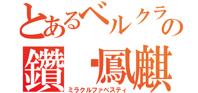 とあるベルクラの鑽雞鳳麒（ミラクルファベスティ）