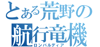 とある荒野の航行竜機（ロンバルディア）