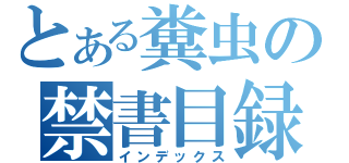 とある糞虫の禁書目録（インデックス）