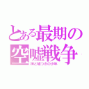 とある最期の空嘘戦争（神と嘘つきの少年）