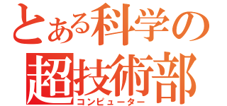 とある科学の超技術部（コンピューター）