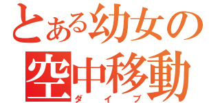 とある幼女の空中移動（ダイブ）