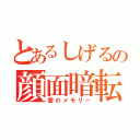 とあるしげるの顔面暗転（愛のメモリー）