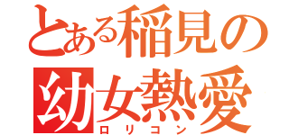 とある稲見の幼女熱愛（ロリコン）