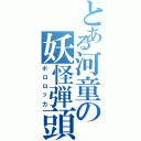 とある河童の妖怪弾頭（ポロロッカ）