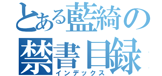 とある藍綺の禁書目録（インデックス）