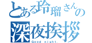 とある玲瑠さんの深夜挨拶（Ｇｏｏｄ ｎｉｇｈｔ．）