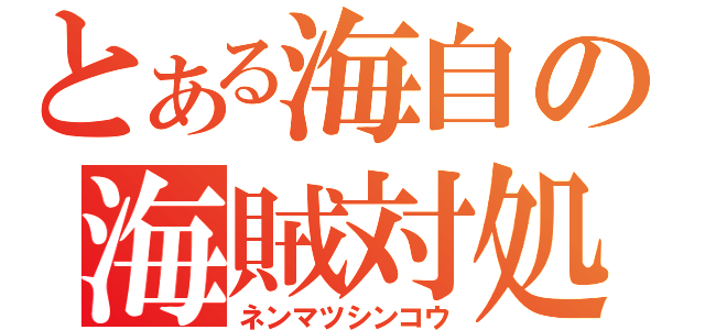 とある海自の海賊対処（ネンマツシンコウ）