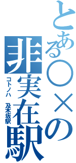 とある○×の非実在駅（コトノハ　及木坂駅）